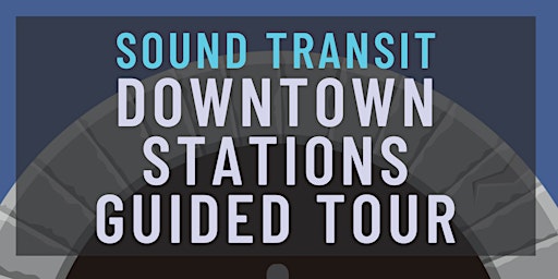 Sound Transit Downtown Stations Guided Tour