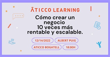 Aticco Learning: Cómo crear un negocio 10 veces mas rentable y escalable