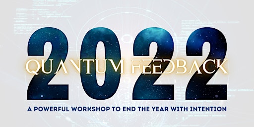 2022 QUANTUM FEEDBACK: An epic workshop to end the year with Intention