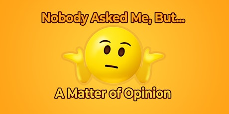 Aimcrier Toastmasters  - "Nobody Asked Me, But..." - A Matter of Opinion