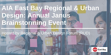 AIA East Bay Regional & Urban Design: Annual Janus Brainstorming Event