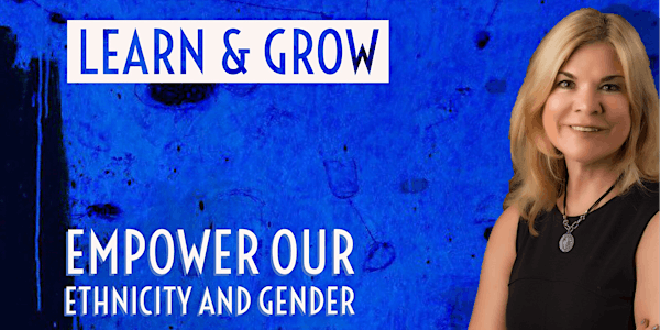 Learn & Grow Series: Empower Our Ethnicity and Gender