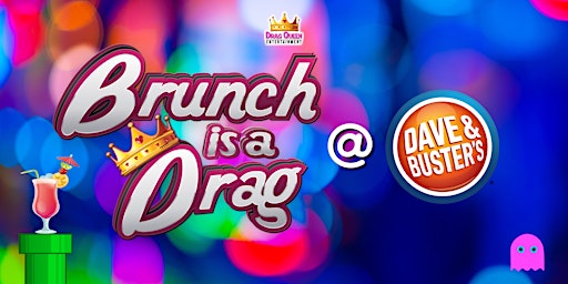 Brunch is a Drag - Dave & Busters (08/06/23)