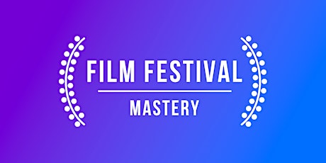 FILM FESTIVAL MASTERY:How To Get Into Top-Tier Fests & Advance Your Career!