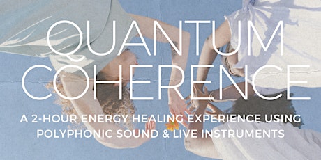 QUANTUM COHERENCE: A 2-hour Energy & Sound Experience