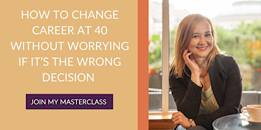 How to change career at 40 without worrying if it’s the wrong decision