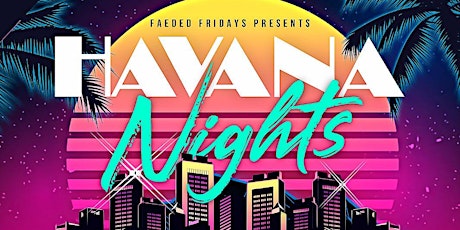 Faeded Fridays  Presents Havana Nights 12.16.22  Eve Nightclub