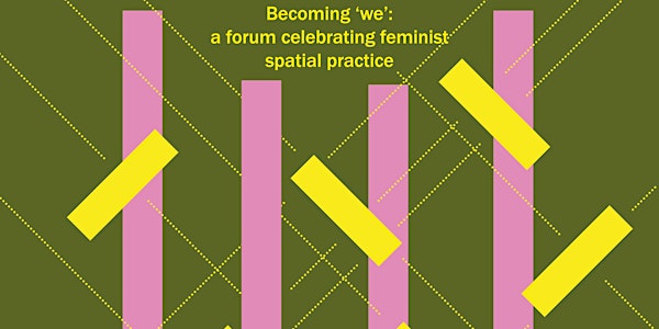 Becoming 'we': A forum celebrating feminist spatial practice