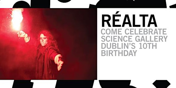 RÉALTA: Celebrate Science Gallery Dublin's 10th Birthday 