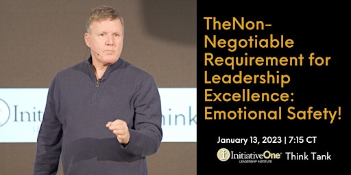 The Non-Negotiable Requirement for Leadership Excellence: Emotional Safety!