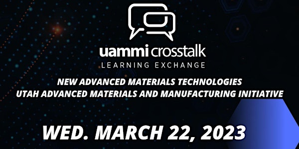 UAMMI CrossTalk Spring 2023 -  CrossTalk: New Advanced Materials Tech