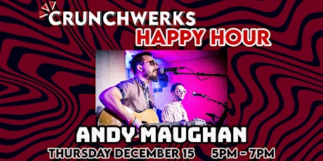 Crunchwerks Happy Hour ft Andy Maughan (FREE) - Thursday December 15