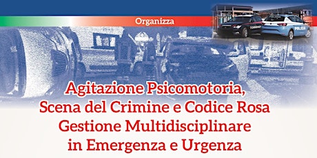 Immagine principale di Agitazione Psicomotoria, Scena del Crimine e Codice Rosa Gestione Multidisciplinare in Emergenza e Urgenza  