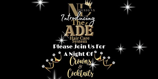 ND DESIGNS Introducing The ADE' Hair Care System with Crowns & Cocktails