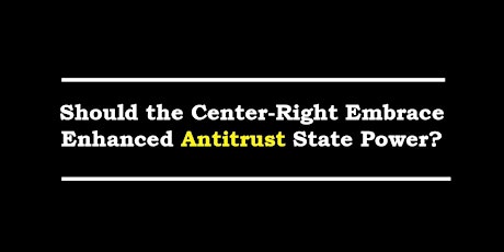 Should the Center-Right Embrace Enhanced Antitrust State Power? primary image