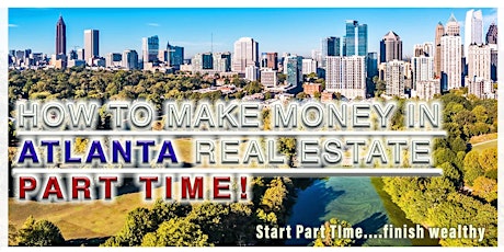 MAKE MONEY in Real Estate Part Time, ATLANTA Introduction