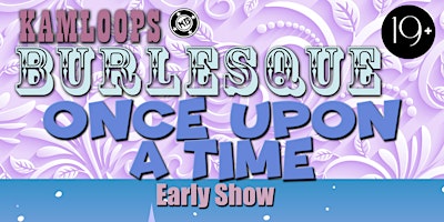 Kamloops Burlesque presents Once Upon a Time - EARLY SHOW
