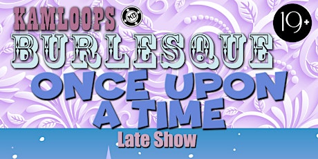 Kamloops Burlesque presents Once Upon a Time - LATE SHOW