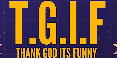 T.G.I.F Thank God It’s Funny! Comedy Showcase!