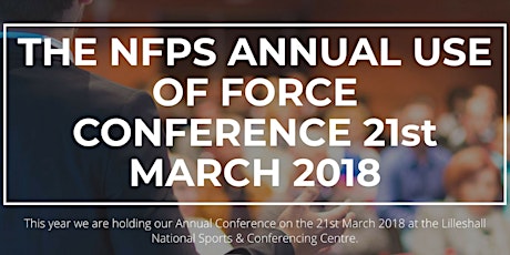 NFPS Annual Use of Force Conference 21st March 2018 primary image