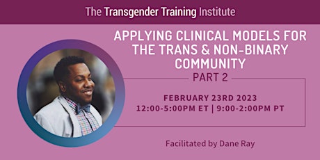 Applying Clinical Models for the Trans&Non-Binary Community 2/23/23 12-5PM
