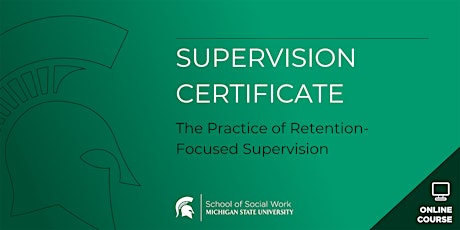 SUPERVISION CERTIFICATE The Practice of Retention-focused Supervision