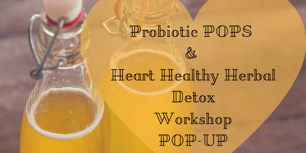 Probiotic POPS & Heart Healthy Herbal Detox Workshop POP-UP