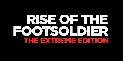 Rise of the Footsoldier: The Extreme Edition Premiere + Afterparty
