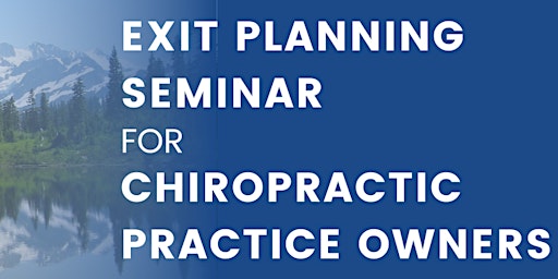 Exit Planning Seminar for Chiropractic Practice Owners