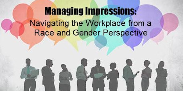 Managing Impressions: Navigating the Workplace from a Race and Gender Perspective 