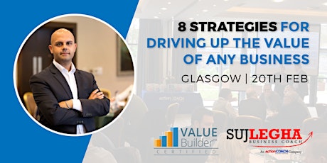 HOW TO IMPLEMENT THE 8 STRATEGIES THAT DRIVE AND MAXIMISE THE VALUE OF ANY BUSINESS - With Suj Legha primary image