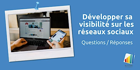 Développer sa visibilité sur les réseaux sociaux : Questions / Réponses