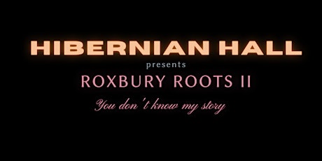 HIBERNIAN HALL PRESENTS: "Roxbury Roots"