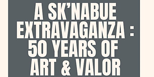 A Sk’Nabue Extravaganza : 50 Years of Art & Valor