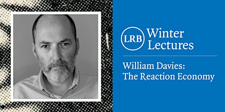 LRB Winter Lectures | William Davies: The Reaction Economy