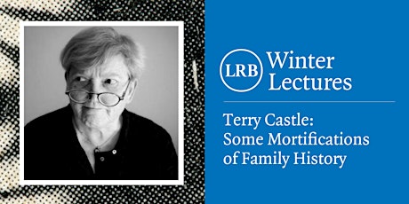 LRB Winter Lectures | Terry Castle: Some Mortifications of Family History