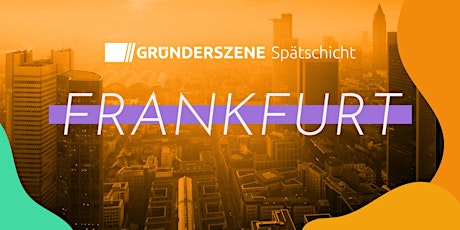 Gründerszene Spätschicht Frankfurt - 28.09.23