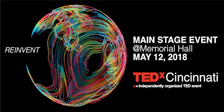 TEDxCincinnati Main Stage Event: Reinvent: May 12, 2018  (1st Show Begins@4:00 PM & 2nd Show Begins@ 7:30 PM) (Same Show) primary image