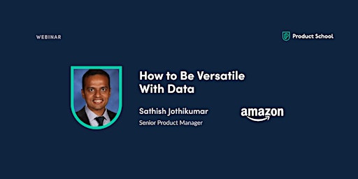 Webinar: How to Be Versatile With Data by Amazon Sr PM