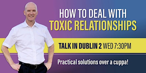 FREE TALK IN DUBLIN 2: How To Deal With Toxic Relationships
