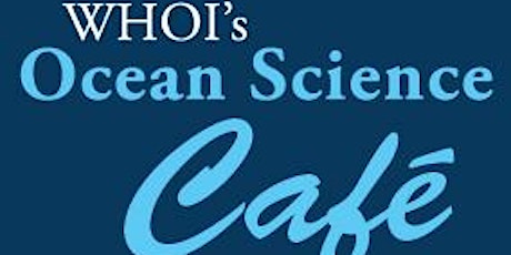 WHOI's Ocean Science Cafe primary image