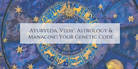 Ayurveda, Vedic Astrology & Managing Your Genetic Code - Part 2