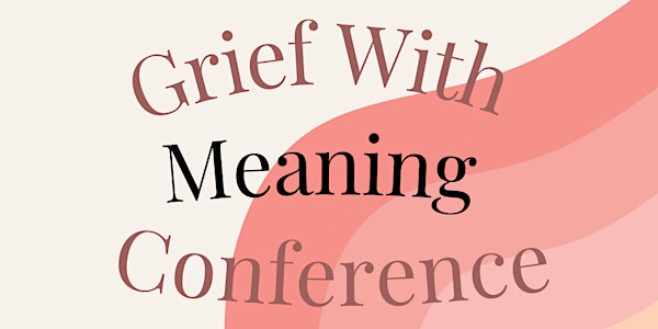Grief with Meaning Conference