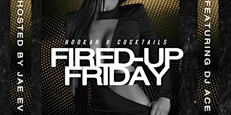 Fired Up Friday (Hookah and Cocktails)