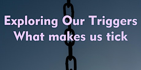 Exploring Our Triggers & What Makes Us Tick