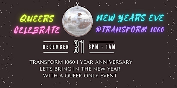 Transform 1060  1 Year Anniversary and NYE All Gender Queer Only Event .