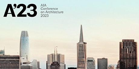A'23- AIA Conference on Architecture -  San Francisco