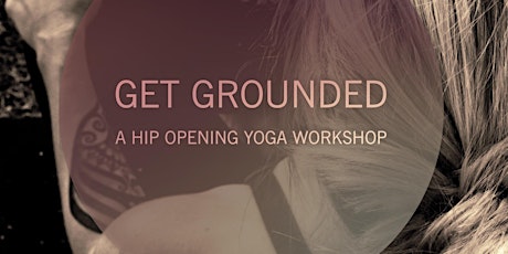Get Grounded: A Hip Opening Yoga Workshop primary image