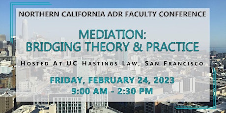 Northern California ADR Faculty Conference: Bridging Theory and Practice