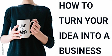 HOW TO TURN YOUR IDEA INTO A BUSINESS primary image